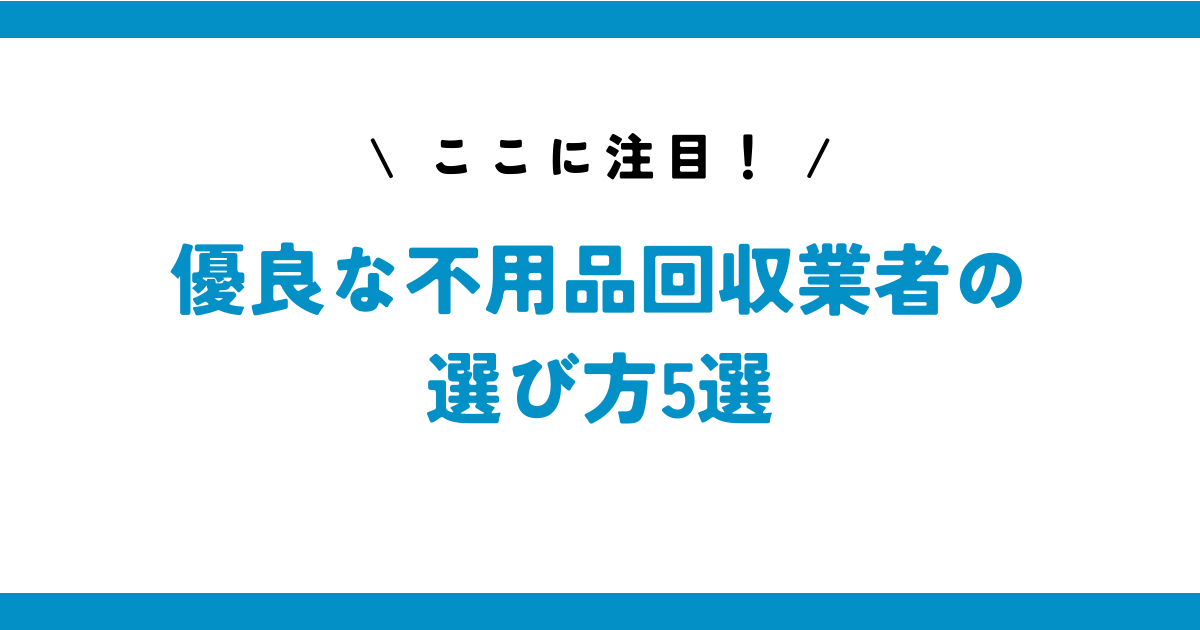 優良な不用品回収業者の選び方5選