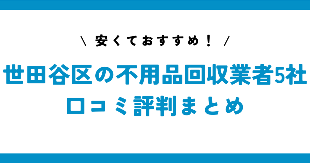 安くておすすめ！世田谷区の不用品回収業者5社の口コミ評判まとめ