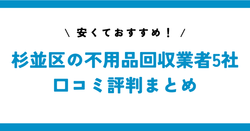 安くておすすめ！杉並区の不用品回収業者5社の口コミ評判まとめ