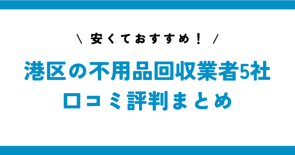 安くておすすめ！港区の不用品回収業者5社の口コミ評判まとめ