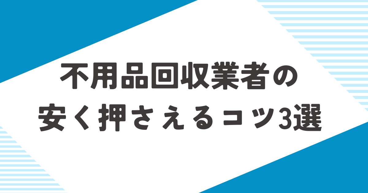 不用品回収の費用を安く抑える3つのコツ